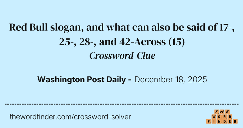 Red Bull slogan, and what can also be said of 17-, 25-, 28-, and 42-Across crossword clue image
