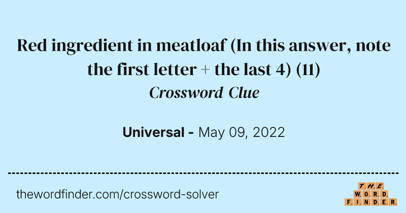 Red ingredient in meatloaf (In this answer, note the first letter + the last 4) crossword clue image