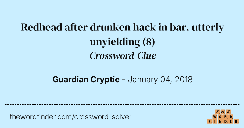 Redhead after drunken hack in bar, utterly
                    unyielding crossword clue image
