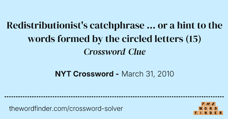Redistributionist's catchphrase ... or a hint to the words formed by the circled letters crossword clue image