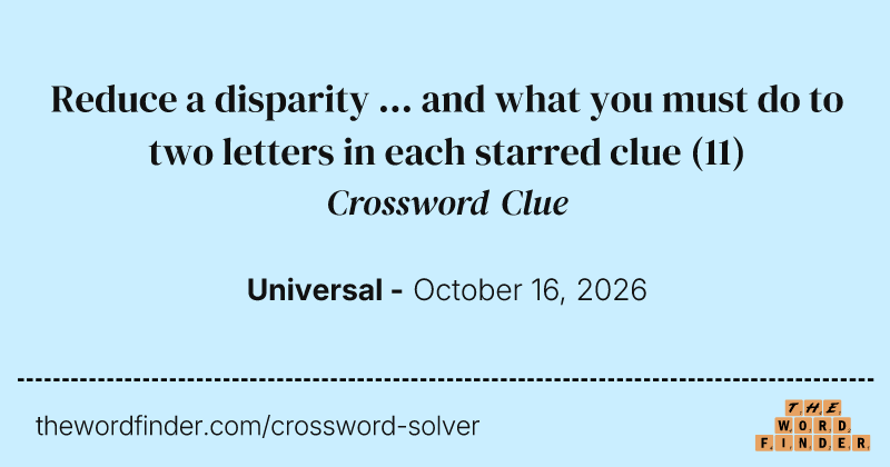 Reduce a disparity ... and what you must do to two letters in each starred clue crossword clue image