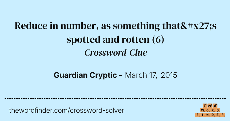 Reduce in number, as something that's spotted and rotten crossword clue image