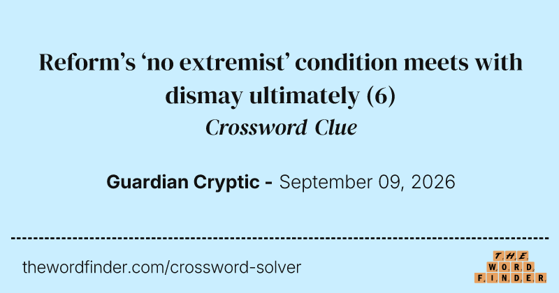 Reform’s ‘no extremist’ condition meets with dismay ultimately crossword clue image