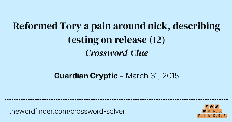 Reformed Tory a pain around nick, describing testing on release crossword clue image