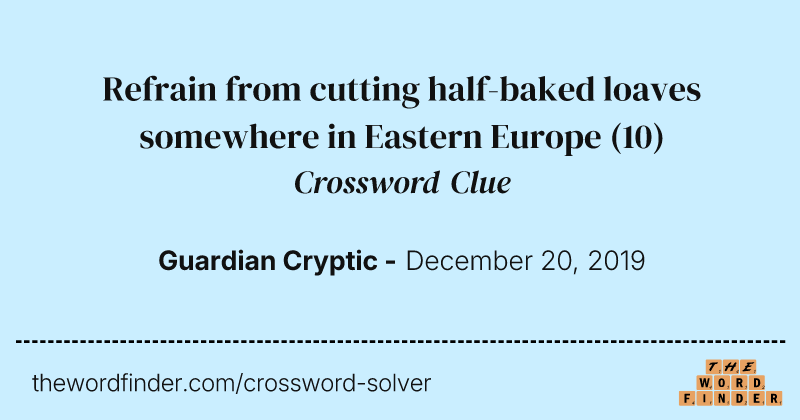 Refrain from cutting half-baked loaves somewhere in Eastern Europe crossword clue image