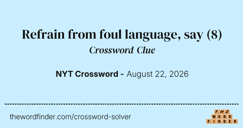 Refrain from foul language, say crossword clue image