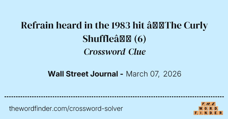 Refrain heard in the 1983 hit “The Curly Shuffle” crossword clue image