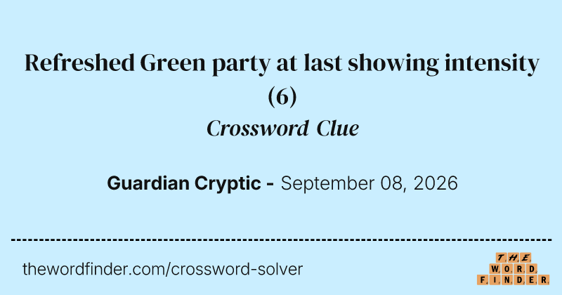 Refreshed Green party at last showing intensity crossword clue image