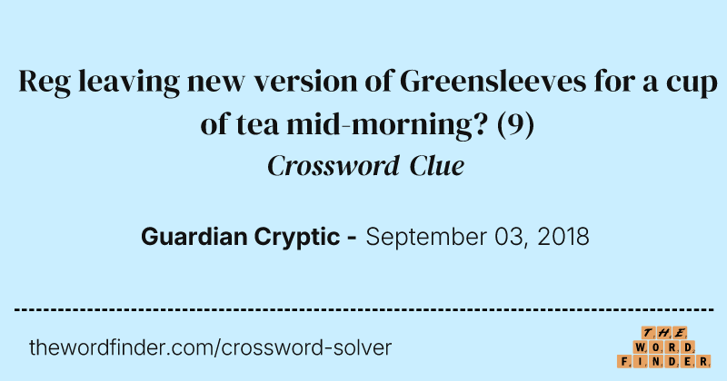 Reg leaving new version of Greensleeves for a cup of tea mid-morning? crossword clue image