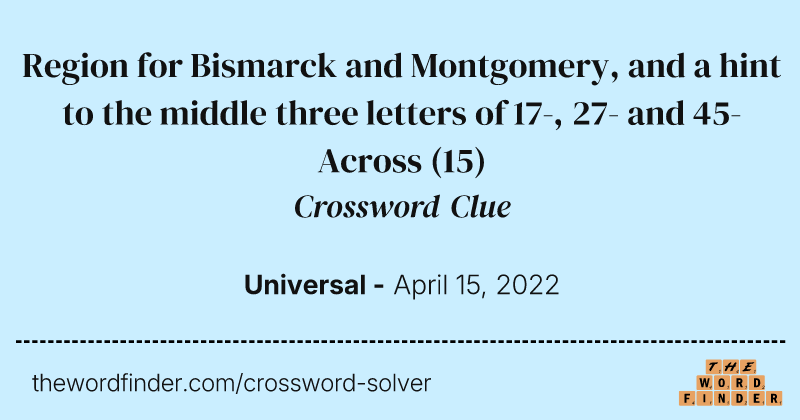 Region for Bismarck and Montgomery, and a hint to the middle three letters of 17-, 27- and 45-Across crossword clue image