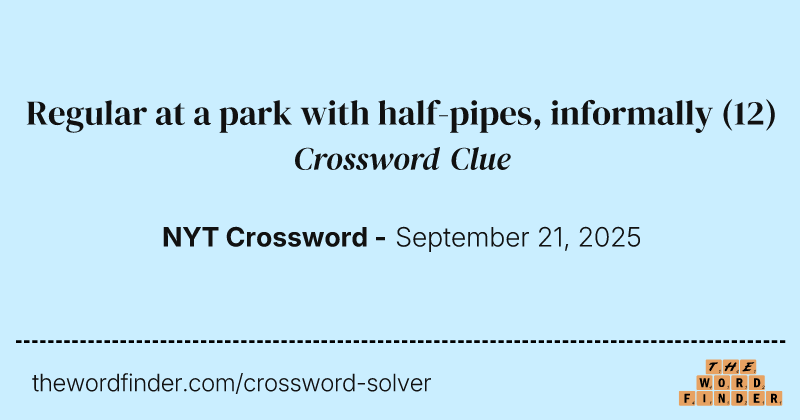 Regular at a park with half-pipes, informally crossword clue image