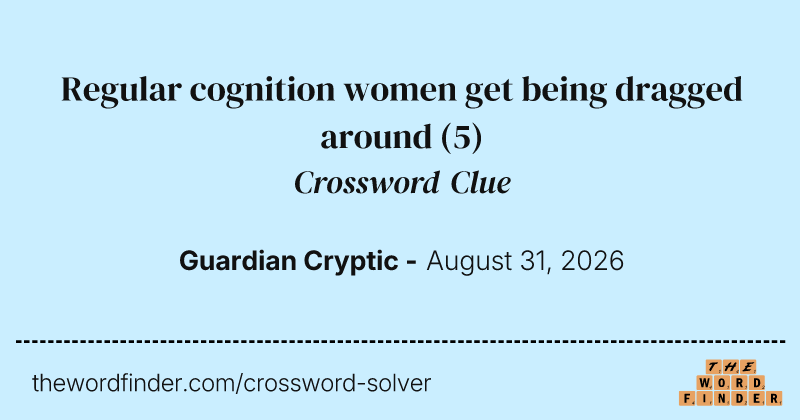 Regular cognition women get being dragged around crossword clue image