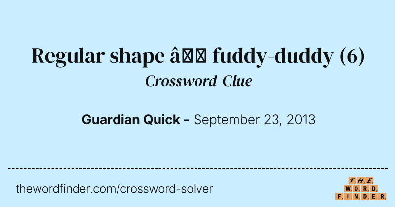 Regular shape — fuddy-duddy crossword clue image