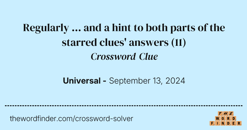Regularly ... and a hint to both parts of the starred clues' answers crossword clue image