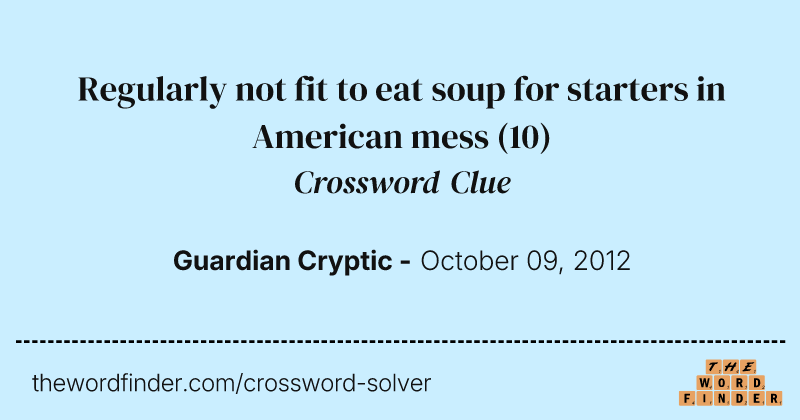 Regularly not fit to eat soup for starters in American mess crossword clue image