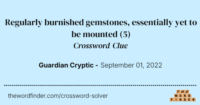 Regularly burnished gemstones, essentially yet to be mounted crossword clue image
