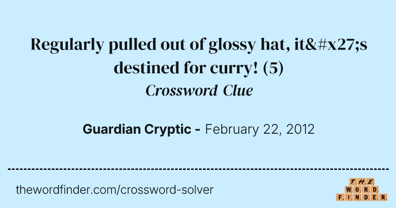 Regularly pulled out of glossy hat, it's destined for curry! crossword clue image