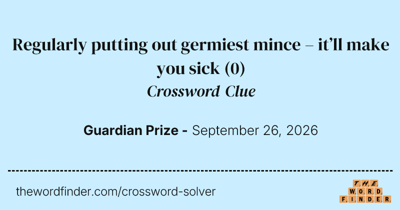 Regularly putting out germiest mince – it’ll make you sick crossword clue image