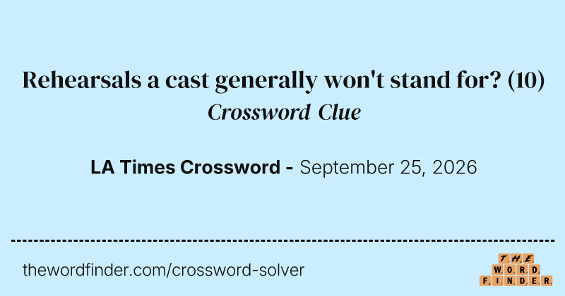 Rehearsals a cast generally won't stand for? crossword clue image