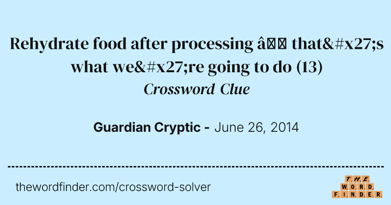 Rehydrate food after processing — that's what we're going to do crossword clue image