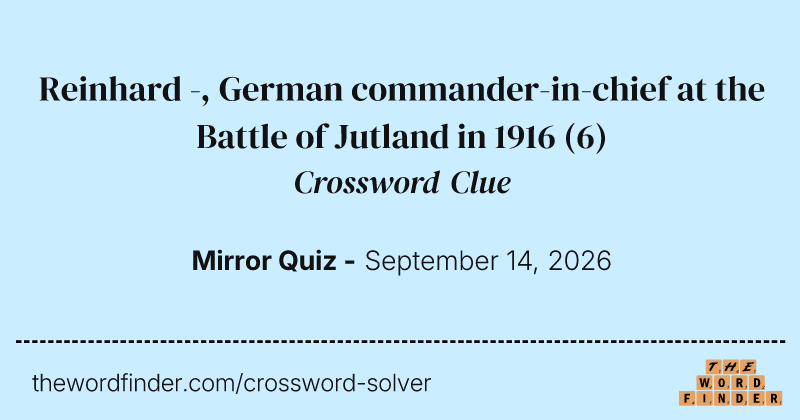 Reinhard -, German commander-in-chief at the Battle of Jutland in 1916 crossword clue image