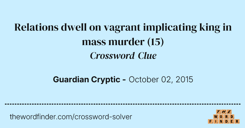 Relations dwell on vagrant implicating king in mass murder crossword clue image