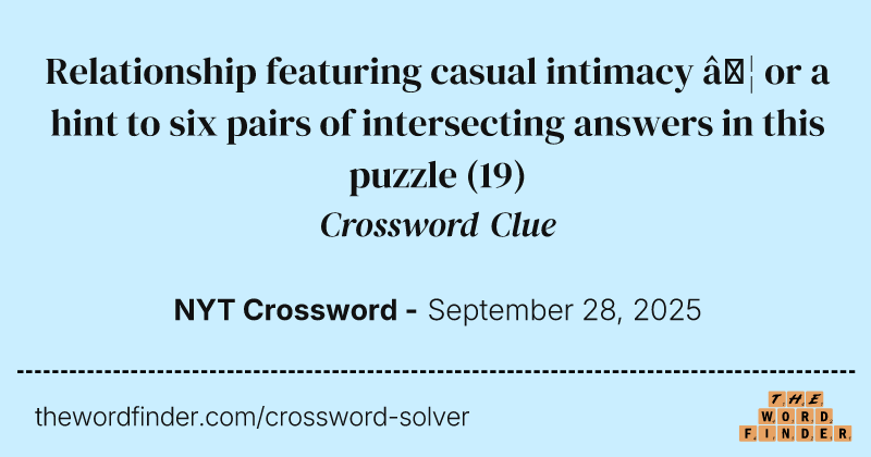 Relationship featuring casual intimacy … or a hint to six pairs of intersecting answers in this puzzle crossword clue image