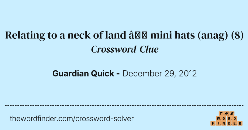 Relating to a neck of land — mini hats (anag) crossword clue image
