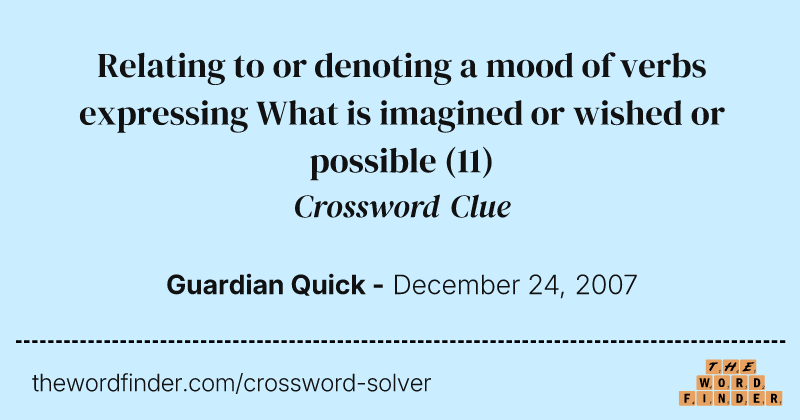 Relating to or denoting a mood of verbs expressing What is imagined or wished or possible crossword clue image