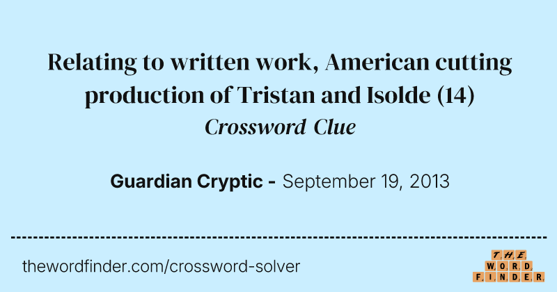 Relating to written work, American cutting production of Tristan and Isolde crossword clue image