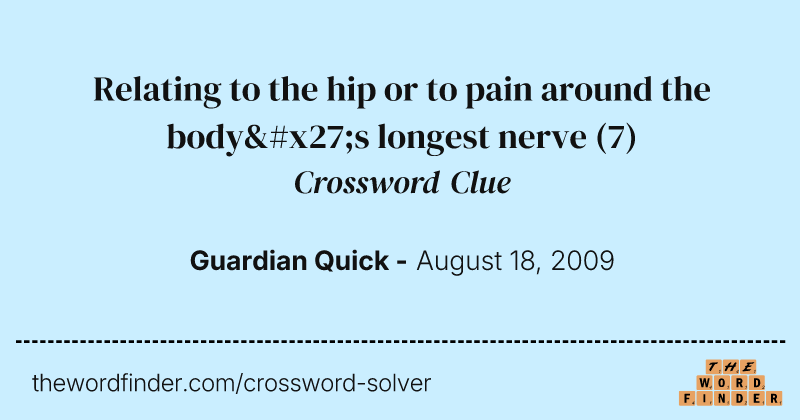 Relating to the hip or to pain around the body's longest nerve crossword clue image