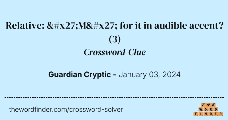 Relative: 'M' for it in audible accent? crossword clue image