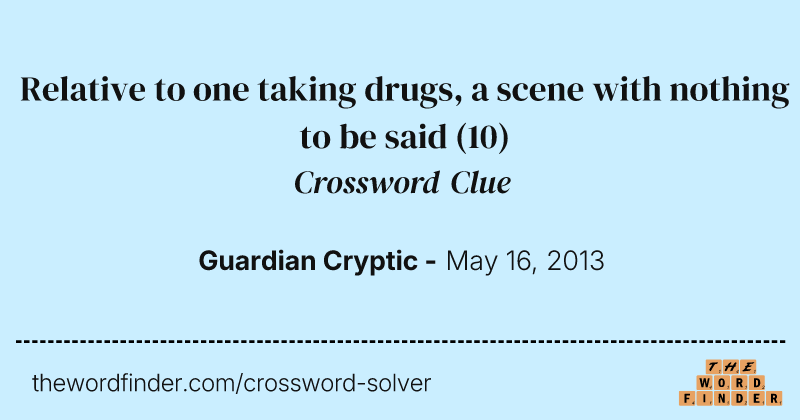 Relative to one taking drugs, a scene with nothing to be said crossword clue image