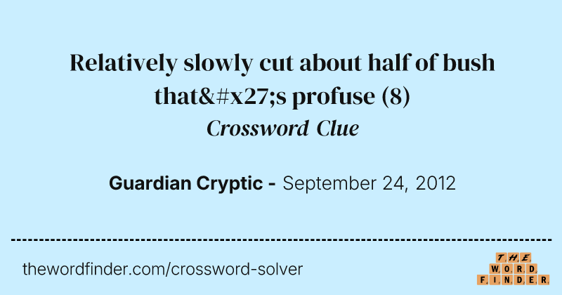 Relatively slowly cut about half of bush that's profuse crossword clue image