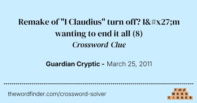 Remake of "I Claudius" turn off? I'm wanting to end it all crossword clue image