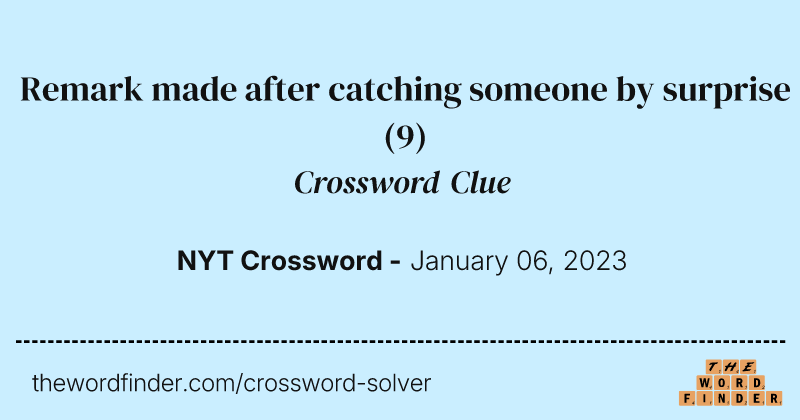 Remark made after catching someone by surprise crossword clue image