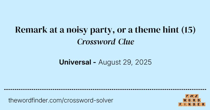 Remark at a noisy party, or a theme hint crossword clue image