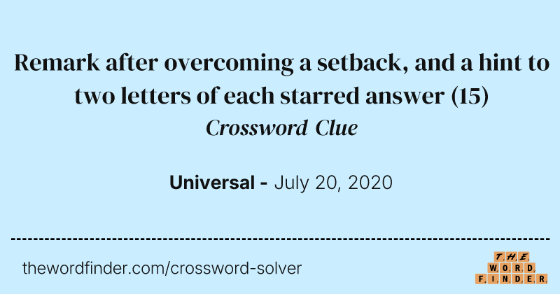 Remark after overcoming a setback, and a hint to two letters of each starred answer crossword clue image