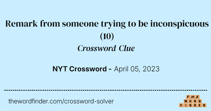 Remark from someone trying to be inconspicuous crossword clue image