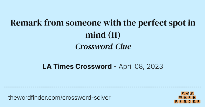 Remark from someone with the perfect spot in mind crossword clue image