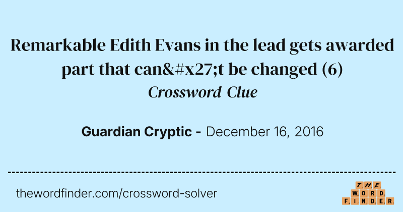 Remarkable Edith Evans in the lead gets awarded part that can't be changed crossword clue image