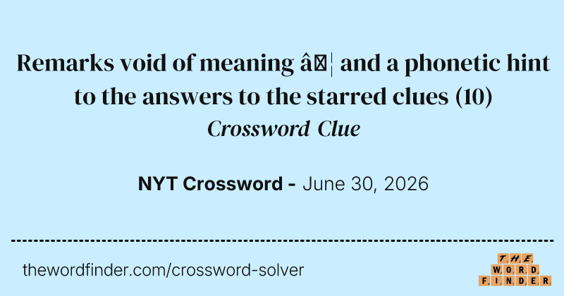 Remarks void of meaning … and a phonetic hint to the answers to the starred clues crossword clue image