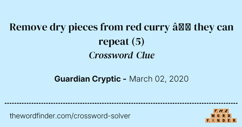 Remove dry pieces from red curry — they can repeat crossword clue image
