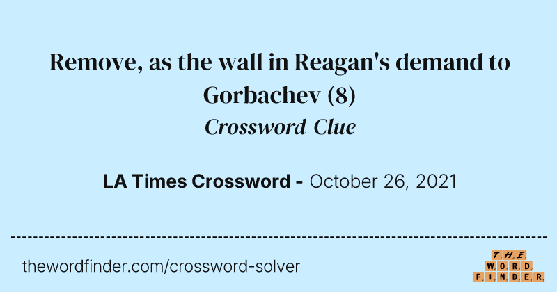 Remove, as the wall in Reagan's demand to Gorbachev crossword clue image
