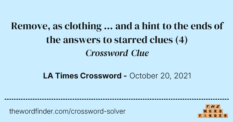 Remove, as clothing ... and a hint to the ends of the answers to starred clues crossword clue image