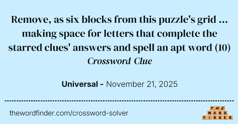 Remove, as six blocks from this puzzle's grid ... making space for letters that complete the starred clues' answers and spell an apt word crossword clue image