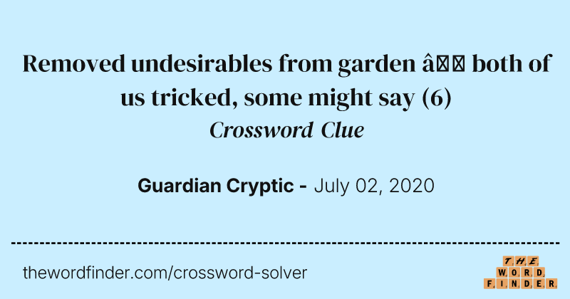 Removed undesirables from garden — both of us tricked, some might say crossword clue image