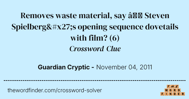 Removes waste material, say — Steven Spielberg's opening sequence dovetails with film? crossword clue image