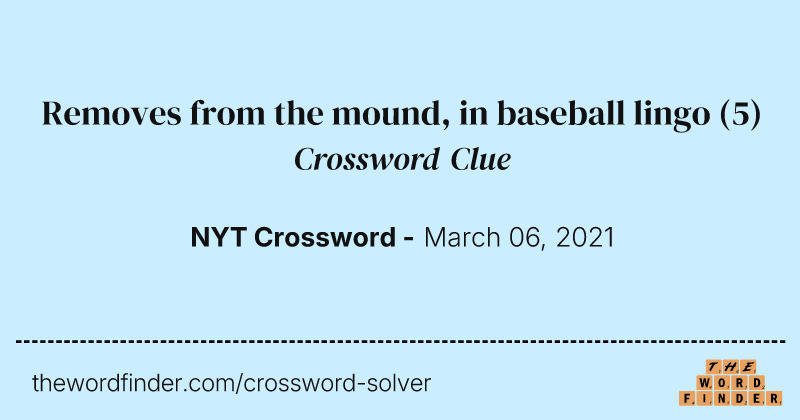 Removes from the mound, in baseball lingo crossword clue image