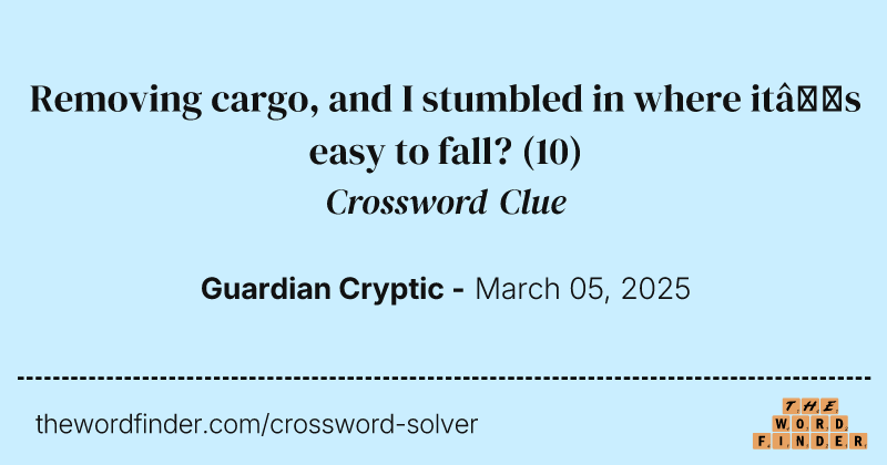 Removing cargo, and I stumbled in where it’s easy to fall? crossword clue image